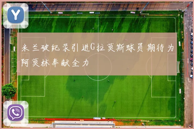 米兰破纪录引进G拉莫斯球员期待为阿莫林奉献全力